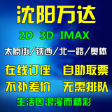 沈阳万达电影票团购2D 3D IMAX3D 奥体店/太原街/铁西/北一路