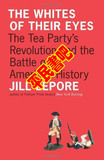 The Whites of Their Eyes  The Tea Party s Revolution and th